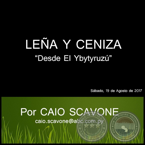 LEÑA Y CENIZA - Desde El Ybytyruzú - Por CAIO SCAVONE - Sábado, 19 de Agosto de 2017